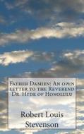 Father Damien: An Open Letter to the Reverend Dr. Hyde of Honolulu di Robert Louis Stevenson edito da Createspace