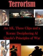 An AK, Three Clips and a Koran: Deciphering Al Qaeda's Principles of War di Naval War College edito da Createspace