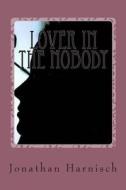 Lover in the Nobody di Jonathan Harnisch edito da Createspace