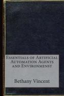 Essentials of Artificial Automation Agents and Environmenst di Bethany B. Vincent, London School of Management Studies edito da Createspace