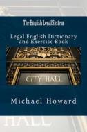 The English Legal System: Legal English Dictionary and Exercise Book di Michael Howard edito da Createspace