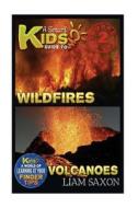 A Smart Kids Guide to Wildfires and Volcanoes: A World of Learning at Your Fingertips di Liam Saxon edito da Createspace
