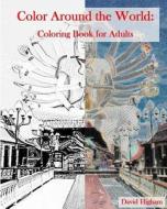 Color Around the World: An Adult Coloring Book: A Fun Coloring Books for Adults di David Higham edito da Createspace