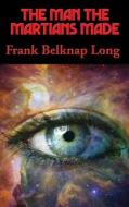 The Man The Martians Made di Frank Belknap Long edito da Positronic Publishing