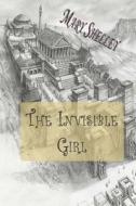 The Invisible Girl di Mary Shelley edito da Createspace
