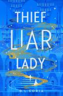 Thief Liar Lady di D. L. Soria edito da Cornerstone