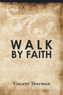 Walk by Faith di Vincent Thurman edito da Xlibris