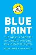 Blueprint: The Agent's Guide to Building a Thriving Real Estate Business di Chris Scott, Garry Creath edito da GALLERY BOOKS