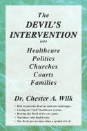 The Devil's Intervention Into Healthcare Politics Churches Courts Families di Dr Chester a. Wilk edito da XULON PR