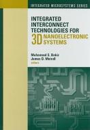Integrated Interconnect Technologies for 3D Nanoelectronic Systems edito da Artech House Publishers