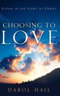 Choosing to Love di Darol Hail edito da XULON PR