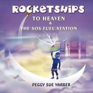 Rocketships to Heaven and the SOS Fuel Station di Peggy Sue Yarber edito da Eloquent Books