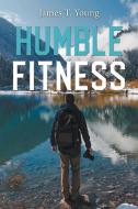 Humble Fitness di James T. Young edito da Authors Press