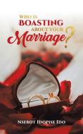 WHO IS BOASTING ABOUT YOUR MARRIAGE di NSEBOT IDOPISE IDO edito da LIGHTNING SOURCE UK LTD