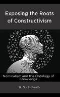 Exposing The Roots Of Constructivism di R. Scott Smith edito da Lexington Books