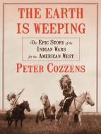 The Earth Is Weeping: The Epic Story of the Indian Wars for the American West di Peter Cozzens edito da HighBridge Audio