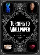 Turning To Wallpaper di Heidi Wong edito da Central Avenue Publishing