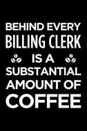 Behind Every Billing Clerk Is a Substantial Amount of Coffee: Blank Lined Novelty Office Humor Themed Notebook to Write  di Witty Workplace Journals edito da INDEPENDENTLY PUBLISHED