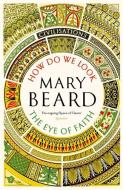 Civilisations: How Do We Look / The Eye Of Faith di Mary Beard edito da Profile Books Ltd