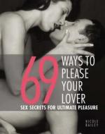 69 Ways To Please Your Lover  Sex Secrets For Ultimate Pleasure di Nicole Bailey edito da Watkins Media