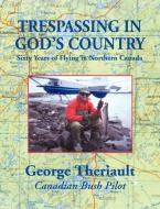 Trespassing in God's Country di George Theriault edito da 1ST WORLD LIBRARY