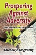 Prospering Against Adversity with Patience and Forgiveness di Gwendolyn Singleterry edito da PriorityONE Publications