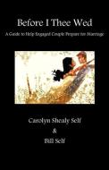 Before Thee I Wed di Bill Self, Carolyn Self edito da Parson's Porch Books