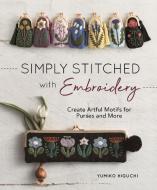Simply Stitched with Embroidery: Embroidery Motifs for Purses and More di Yumiko Higuchi edito da ZAKKA WORKSHOP