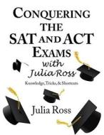 Conquering the SAT and ACT Exams with Julia Ross di Julia Ross edito da Createspace Independent Publishing Platform
