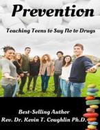 Prevention: Teaching Teens to Say No to Drugs di Rev Dr Kevin T. Coughlin edito da Createspace Independent Publishing Platform