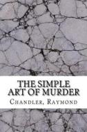 The Simple Art of Murder di Raymond Chandler edito da Createspace Independent Publishing Platform