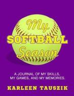 My Softball Season: A Journal of My Skills, My Games, and My Memories. di Karleen Tauszik edito da Createspace Independent Publishing Platform