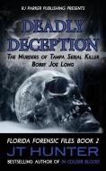 Deadly Deception: The Murders of Tampa Serial Killer, Bobby Joe Long di Jt Hunter edito da Rj Parker Publishing