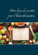 Mon livre de recettes pour l'hémochromatose di Cédric Menard edito da Books on Demand
