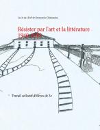 Résister par l'art et la littérature 1940-1945 di Les 3e du LEAP de Nermont de Châteaudun edito da Books on Demand