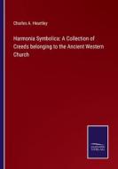 Harmonia Symbolica: A Collection of Creeds belonging to the Ancient Western Church di Charles A. Heurtley edito da Salzwasser-Verlag