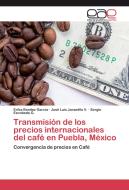 Transmisión de los precios internacionales del café en Puebla, México di Erika Benítez García, José Luis Jaramillo V., Sergio Escobedo G. edito da EAE