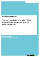 Erstellen Eines Briefes Nach Din 5008 (Unterweisung Kaufmann/ -Frau Für Büromanagement) di Friederike Von Hollen edito da Grin Verlag