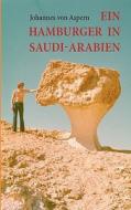 Ein Hamburger In Saudi-arabien di Johannes von Aspern edito da Books On Demand