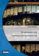 Projektmarketing: Voraussetzung für den Projekterfolg di Martin Milleder edito da Bachelor + Master Publishing