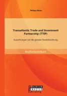 Transatlantic Trade and Investment Partnership (TTIP): Auswirkungen auf die globale Handelsordnung di Philipp Stiens edito da Bachelor + Master Publishing