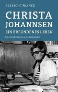 Christa Johannsen - ein erfundenes Leben di Albrecht Franke edito da Mitteldeutscher Verlag