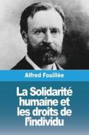 La Solidarité humaine et les droits de l'individu di Alfred Fouillée edito da Prodinnova