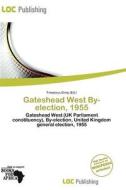 Gateshead West By-election, 1955 edito da Loc Publishing