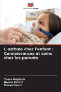 L'asthme chez l'enfant : Connaissances et soins chez les parents di Yosra Mejdoub, Nouha Ketata, Manel Hsairi edito da Editions Notre Savoir