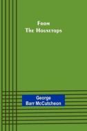 From the Housetops di George Barr Mccutcheon edito da Alpha Editions