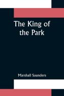 The King of the Park di Marshall Saunders edito da Alpha Editions