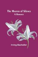 The Master of Silence di Irving Bacheller edito da Alpha Editions