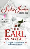 The Earl in My Bed: A Forgotten Princesses Valentine Novella di Sophie Jordan edito da AVON BOOKS