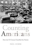 Counting Americans: How the US Census Classified the Nation di Paul Schor edito da OXFORD UNIV PR